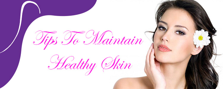 Tips To Maintain Healthy Skin