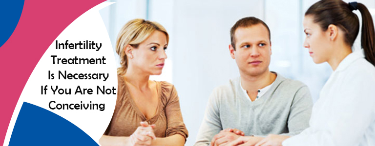 Infertility Treatment Is Necessary If You Are Not Conceiving