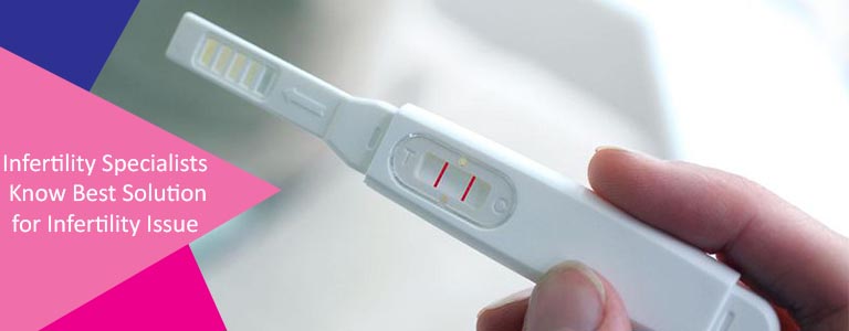 Infertility Specialists Know Best Solution for Infertility Issue