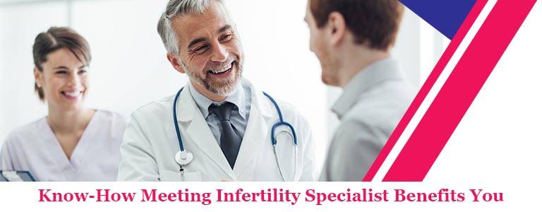 Know-How Meeting Infertility Specialist Benefits You