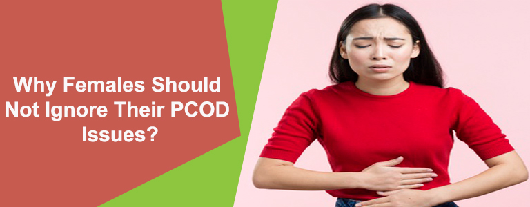 Why Females Should Not Ignore Their PCOD Issues?