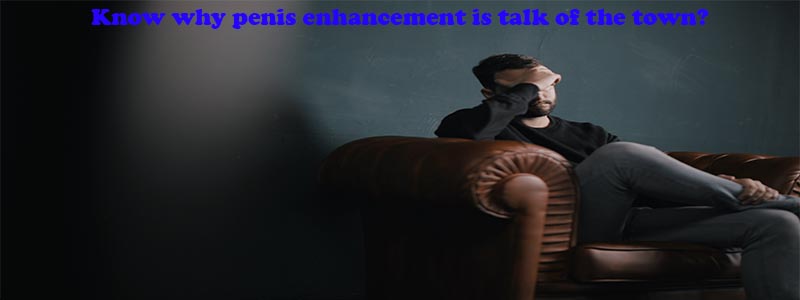 Know why penis enhancement is talk of the town-