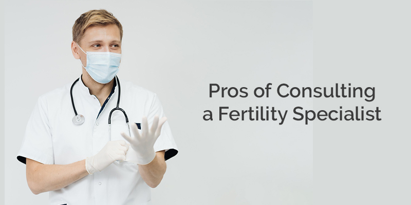 Pros of Consulting a Fertility Specialist