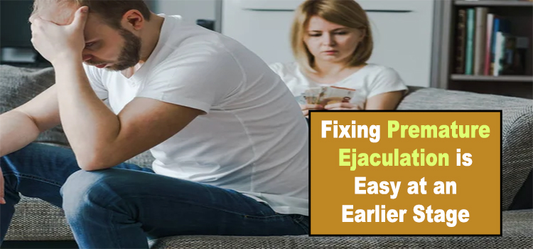 Fixing Premature Ejaculation is Easy at an Earlier Stage